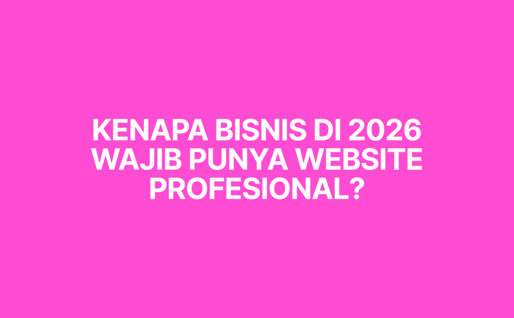 Kenapa Bisnis di 2026 Wajib Punya Website Profesional