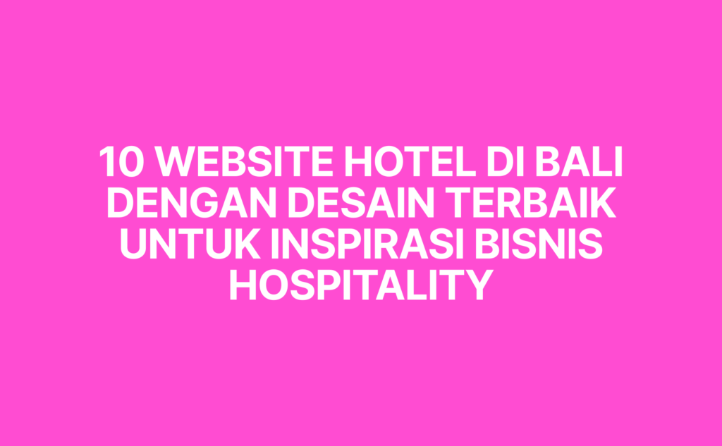 Temukan inspirasi website hotel di Bali dengan desain terbaik. Pelajari fitur penting website hotel dan bagaimana membuat website hotel profesional untuk meningkatkan direct booking.