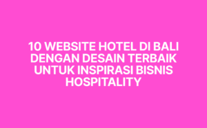 Temukan inspirasi website hotel di Bali dengan desain terbaik. Pelajari fitur penting website hotel dan bagaimana membuat website hotel profesional untuk meningkatkan direct booking.